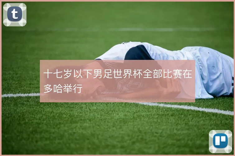 十七岁以下男足世界杯全部比赛在多哈举行