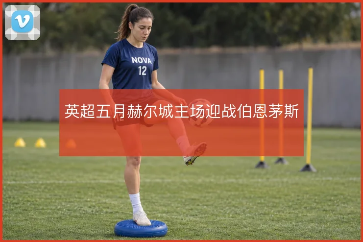 英超五月赫尔城主场迎战伯恩茅斯