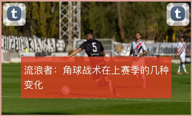 流浪者：角球战术在上赛季的几种变化