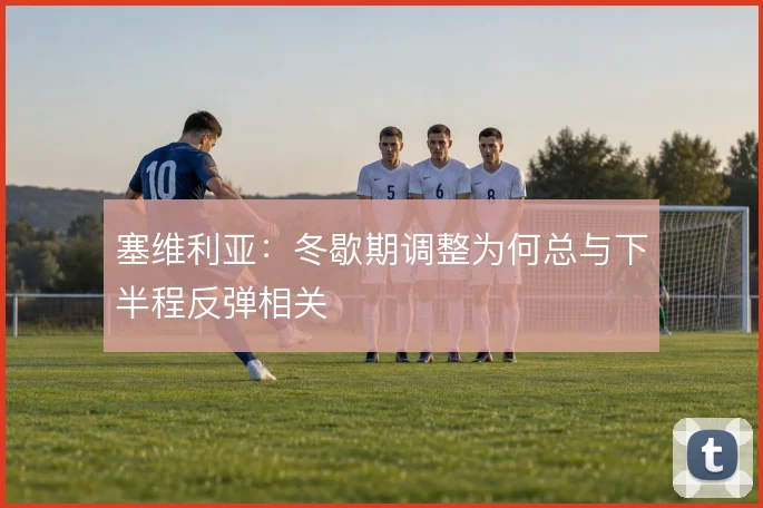 塞维利亚:冬歇期调整为何总与下半程反弹相关