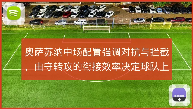 奥萨苏纳中场配置强调对抗与拦截，由守转攻的衔接效率决定球队上限