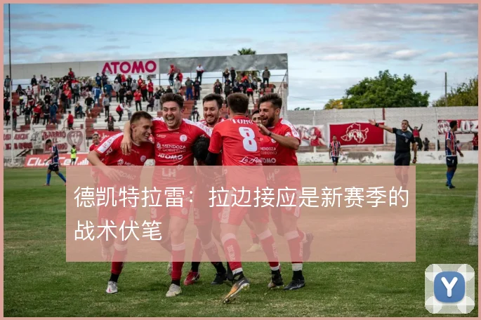 德凯特拉雷:拉边接应是新赛季的战术伏笔