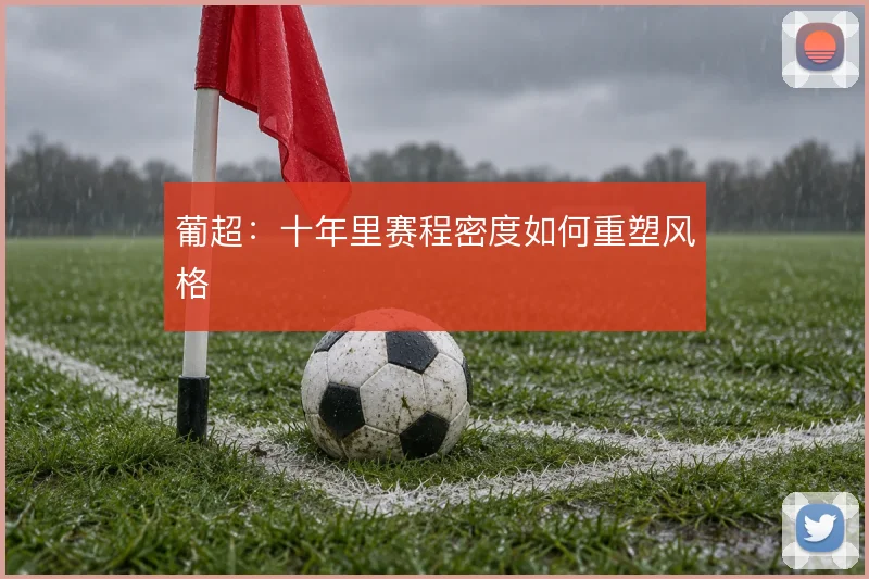 葡超：十年里赛程密度如何重塑风格