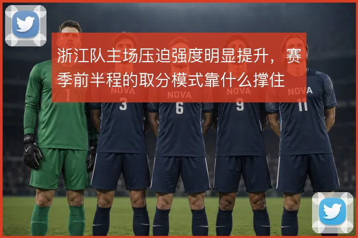 浙江队主场压迫强度明显提升，赛季前半程的取分模式靠什么撑住