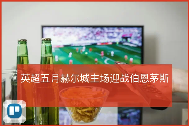 英超五月赫尔城主场迎战伯恩茅斯