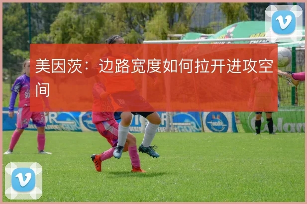 美因茨：边路宽度如何拉开进攻空间