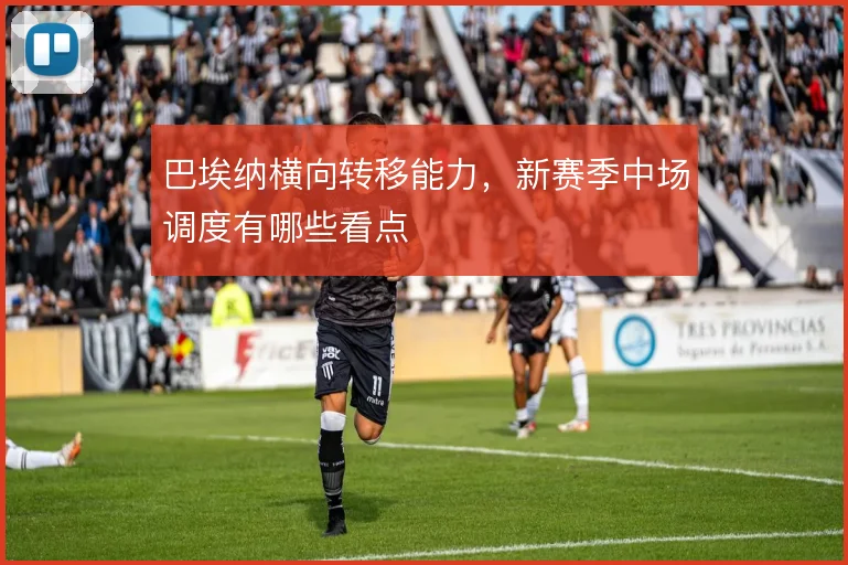 巴埃纳横向转移能力，新赛季中场调度有哪些看点