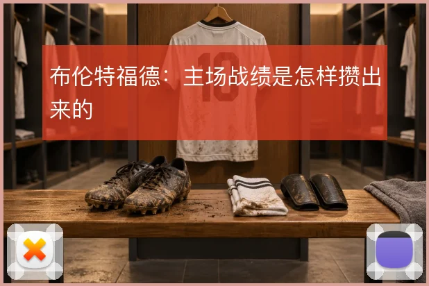 布伦特福德:主场战绩是怎样攒出来的