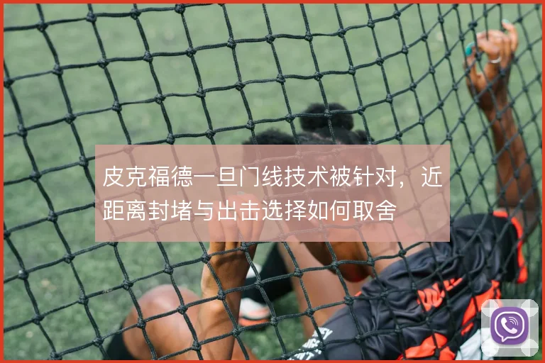 皮克福德一旦门线技术被针对，近距离封堵与出击选择如何取舍