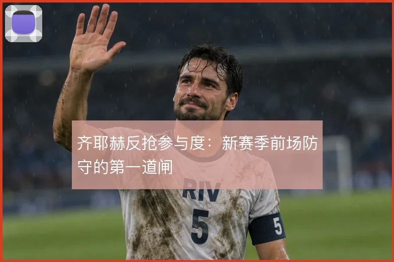 齐耶赫反抢参与度:新赛季前场防守的第一道闸