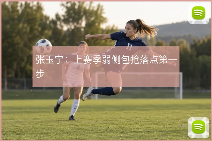 张玉宁：上赛季弱侧包抢落点第一步