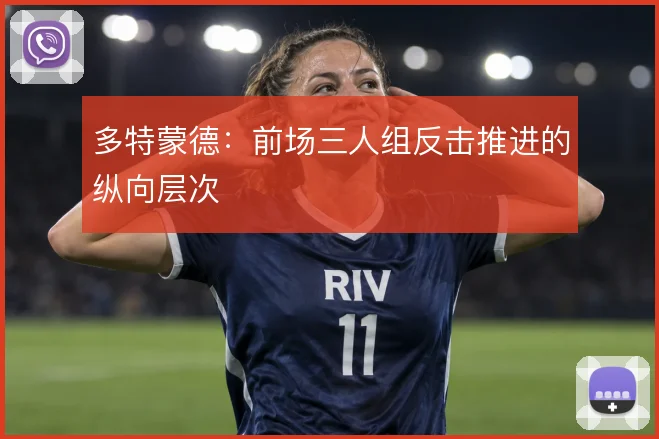 多特蒙德:前场三人组反击推进的纵向层次